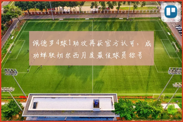 佩德罗4球1助攻再获官方认可，成功蝉联切尔西月度最佳球员称号